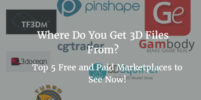 Where to Get 3D Printing Files: Top 5 Paid and Free Must-Check Marketplaces