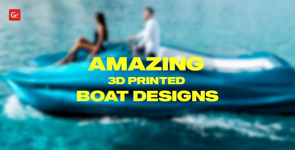 3D Printed Boat Designs to Amaze You